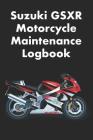 Suzuki Gsxr Motorcycle Maintenance Logbook: Logbook for Suzuki Motorcycle Owners to Keep Up with Maintenance and Motorcycle Checks - Gift for Motorcyc Cover Image