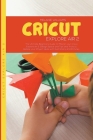 Cricut Explore Air 2: The Ultimate Beginners Guide to Master Your Cricut Explore Air 2, Design Space, Tips and Tricks to Realize Your Projec By Melanie Williams Cover Image