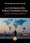 La Contratación Pública Internacional: Unión Europea-México By José Antonio Moreno Molina (Editor), Rodolfo Cancino Gómez (Editor) Cover Image