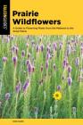 Prairie Wildflowers: A Guide to Flowering Plants from the Midwest to the Great Plains By Don Kurz Cover Image