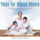 Yoga for Happy Mums: Simple techniques for getting your spark back and enjoying parenthood again By Puran Prem Kaur, Guru Rattana (Foreword by) Cover Image