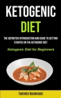 Ketogenic Diet: The Definitive Introduction and Guide to Getting Started on the Ketogenic Diet (Ketogenic Diet for Beginners) By Tommie Hammond Cover Image