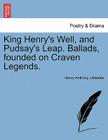 King Henry's Well, and Pudsay's Leap. Ballads, Founded on Craven Legends. By Henry Anthony Littledale Cover Image