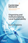 Organizing and Institutionalizing Local Sustainability (Elements in Public and Nonprofit Administration) By Aaron Deslatte Cover Image