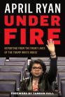 Under Fire: Reporting from the Front Lines of the Trump White House By April Ryan, Tamron Hall (Foreword by) Cover Image