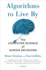 Algorithms to Live By: The Computer Science of Human Decisions By Brian Christian, Tom Griffiths Cover Image