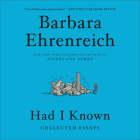 Had I Known: Collected Essays By Barbara Ehrenreich, Suzanne Toren (Read by) Cover Image