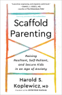 Scaffold Parenting: Raising Resilient, Self-Reliant, and Secure Kids in an Age of Anxiety By Harold S. Koplewicz Cover Image