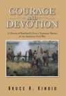 Courage and Devotion: A History of Bankhead's/Scott's Tennessee Battery in the American Civil War By Bruce R. Kindig Cover Image