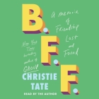 B.F.F.: A Memoir of Friendship Lost and Found By Christie Tate, Christie Tate (Read by) Cover Image
