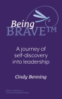 Being BRAVE(TM): A Journey of Self-Discovery into Leadership By Cindy Benning Cover Image
