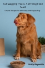 Tail- Wagging Treats: Simple recipes for a healthy and happy pup By Emily Reynolds Cover Image