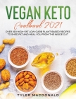Vegan Keto Cookbook 2021: Over 190 High-Fat Low-Carb Plant-Based Recipes to Shed Fat and Heal You from the Inside Out By Tyler MacDonald Cover Image