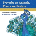 Proverbs on Animals, Plants and Nature By Noel Marie Fletcher, Noel Marie Fletcher (Compiled by), Noel Marie Fletcher (Illustrator) Cover Image