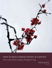 How to Read Chinese Poetry in Context: Poetic Culture from Antiquity Through the Tang (How to Read Chinese Literature) By Zong-Qi Cai (Editor) Cover Image
