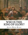 Who is this King of Glory?: A Critical Study of the Christos-Messiah Tradition By Alvin Boyd Kuhn Cover Image