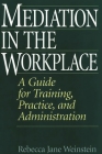 Mediation in the Workplace: A Guide for Training, Practice, and Administration Cover Image