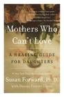 Mothers Who Can't Love: A Healing Guide for Daughters By Susan Forward, Donna Frazier Glynn Cover Image