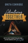 Adventuring Together: How to Create Connections and Make Lasting Memories with Your Kids By Greta Eskridge Cover Image