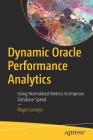 Dynamic Oracle Performance Analytics: Using Normalized Metrics to Improve Database Speed By Roger Cornejo Cover Image