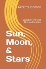 Sun, Moon, & Stars: Volume Five: The Human Families By Geremy Johnson Cover Image