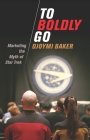 To Boldly Go: Marketing the Myth of Star Trek By Djoymi Baker Cover Image