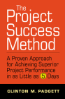 The Project Success Method: A Proven Approach for Achieving Superior Project Performance in as a Little as 5 Days By Clinton M. Padgett Cover Image