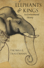Elephants and Kings: An Environmental History By Thomas R. Trautmann Cover Image