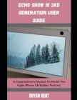 Echo Show 10 3rd Generation User Manual: A Comprehensive Manual For Beginners And Seniors To Master The Echo Show 10 3rd Generation Features With Tips Cover Image