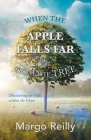 When the Apple Falls Far from the Tree: Discovering the Gifts Within the Chaos By Margo Reilly Cover Image