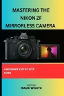 Mastering the Nikon Zf Mirrorless Camera: A Beginner Step by Step Guide Cover Image