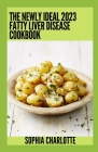 The Newly Ideal 2023 Fatty Liver Disease Cookbook: 100+ Healthy Recipes By Sophia Charlotte Cover Image