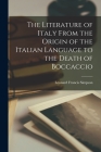 The Literature of Italy From the Origin of the Italian Language to the Death of Boccaccio By Leonard Francis Simpson Cover Image