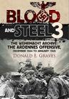 Blood and Steel 3: The Wehrmacht Archive: The Ardennes Offensive, December 1944 to January 1945 By Donald E. Graves Cover Image