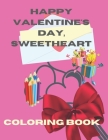 Happy Valentine's Day, Sweetheart: HAPPY VALENTINE'S DAY, SWEETHEART Coloring book Valentine's Day gift to color life and bring out the energy of love By My Book Cover Image