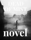 A novel: DEAD OF MIST: These events are real people who disappeared in the MIST: A novel: DEAD OF MIST: These events are real p By Cindy M. Gorman Cover Image