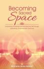 Becoming Sacred Space: Embodying Wholeness and Honoring the Self through Authenticity, Empowerment, and Love By Michelle Anne Hobart Cover Image
