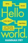 Hello World: Being Human in the Age of Algorithms By Hannah Fry Cover Image
