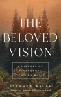 The Beloved Vision: A History of Nineteenth Century Music By Stephen Walsh Cover Image
