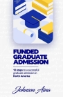 Funded Graduate Admission: 10 Steps to a Successful graduate Admission in North America By Johnson Aina Cover Image