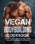 Vegan Bodybuilding Cookbook: Quick and Easy Plant-Based High Protein Recipes for Bodybuilders and Athletes: Plant Based Cookbook for Bodybuilding, By Jimmy Houck Cover Image