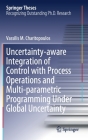 Uncertainty-Aware Integration of Control with Process Operations and Multi-Parametric Programming Under Global Uncertainty (Springer Theses) By Vassilis M. Charitopoulos Cover Image