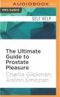 The Ultimate Guide to Prostate Pleasure: Erotic Exploration for Men and Their Partners By Charlie Glickman, Aislinn Emirzian, Mark Bachman (Read by) Cover Image