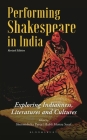 Performing Shakespeare in India: Exploring Indianness, Literatures and Cultures; Revised Edition By Shormishtha Panja (Editor), Babli Moitra Saraf (Editor) Cover Image