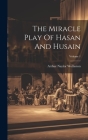 The Miracle Play Of Hasan And Husain; Volume 1 By Arthur Naylor Wollaston Cover Image