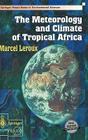 The Meteorology and Climate of Tropical Africa By B. Mizon (Translator), Marcel LeRoux Cover Image