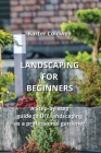 Landscaping for Beginners: A Step-by-step guide to DIY landscaping as a professional gardener Cover Image