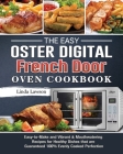 The Easy Oster Digital French Door Oven Cookbook: Easy-to-Make and Vibrant & Mouthwatering Recipes for Healthy Dishes that are Guaranteed 100% Evenly Cover Image
