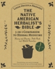 The Native American Herbalist's Bible - 3-in-1 Companion to Herbal Medicine: Theory and practice, field book, and herbal remedies. Everything you need By Linda Osceola Naranjo Cover Image