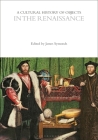 A Cultural History of Objects in the Renaissance (Cultural Histories) By James Symonds (Editor) Cover Image
